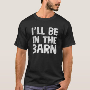 Ich werde in der Barn Vater Joke Sprichwort Funny T-Shirt