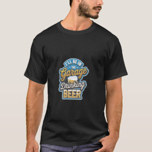 Ich werde in der Garage Bier trinkender Mechaniker T-Shirt