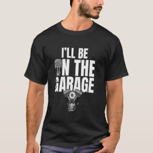 Ich werde in der Garage sein Auto Mechaniker Motor T-Shirt