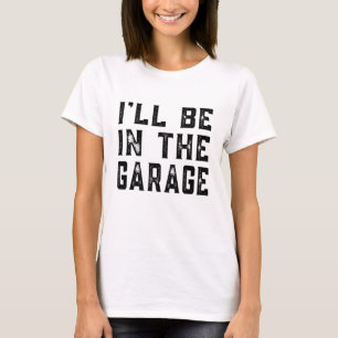 Ich werde in der Garage sein, Automechaniker, lust T-Shirt