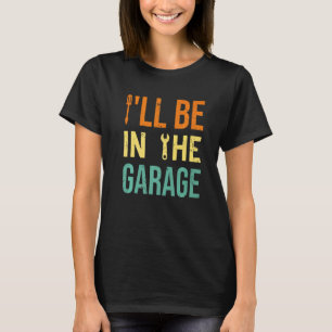 Ich werde in der Garage sein Autos Vater Handwerk T-Shirt