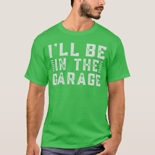 Ich werde in der Garage sein. Ein Traum für Autove T-Shirt