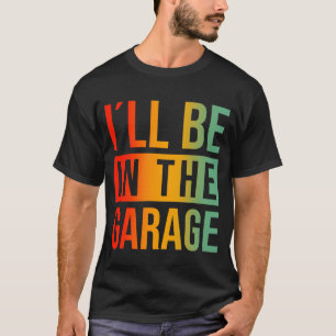 Ich werde in der Garage sein - Mechaniker T-Shirt