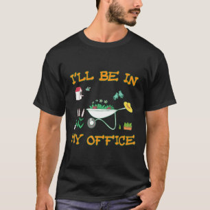 Ich werde in meinem Büro gärtnern Gärtner Worts T-Shirt