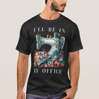 Ich werde in meinem Büro Nähzimmer Nähen Quilten s T-Shirt
