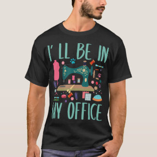 Ich Werde In Meinem Büro Nähzimmer Nähen Quilten T-Shirt