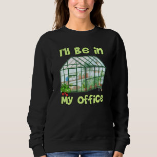 Ich werde in meinem Büro sein Funny Hobby Greenhou Sweatshirt