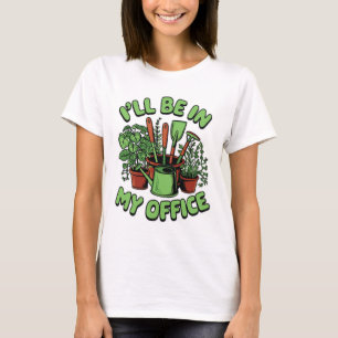 Ich werde in meinem Büro sein Garten Design Pflanz T-Shirt