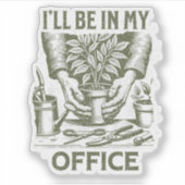Ich werde in meinem Büro sein - Gartenarbeit in Lo Aufkleber (Vorderseite)