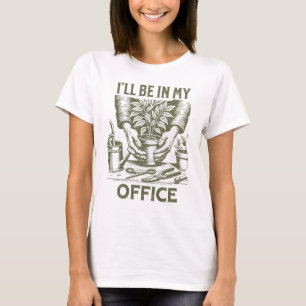 Ich werde in meinem Büro sein - Gartenarbeit in Lo T-Shirt