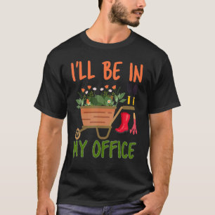 Ich werde in meinem Büro sein Gärtner Gartenarbei T-Shirt