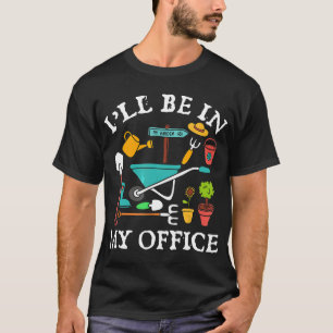Ich werde in meinem Büro sein Schubkarren-Gartens T-Shirt