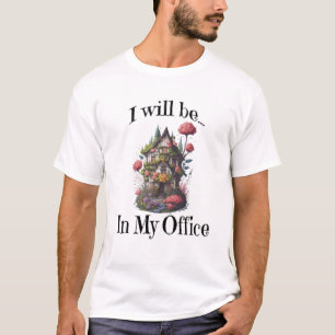Ich werde in meinem Gartenbüro sein - Feenhaus T-Shirt