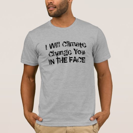 Ich werde Klimawandel Sie im GESICHT! T-Shirt (Vorderseite)