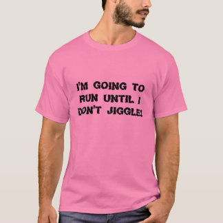 Ich werde laufen, bis ich nicht wackele! T-Shirt