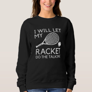 Ich werde mein Racket Gelassen, um zu reden Sweatshirt