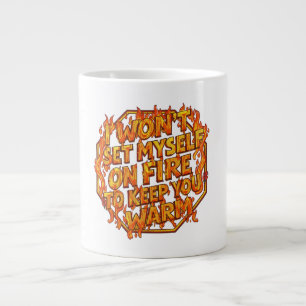 Ich werde mich nicht anzünden, um dich warm zu hal Jumbo-Tasse