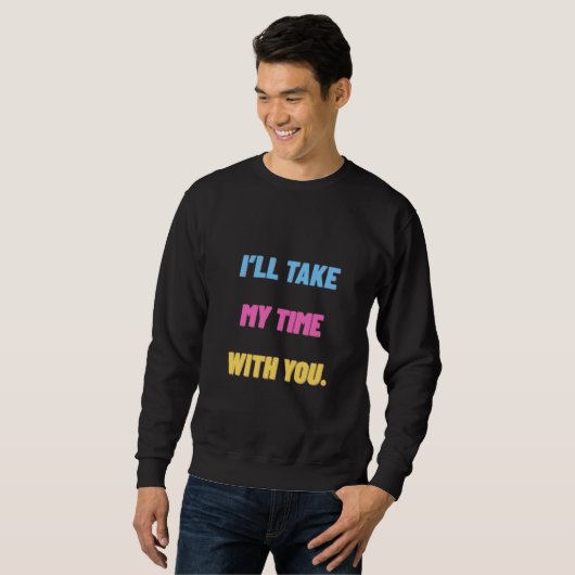 „Ich werde mir Zeit bei dir nehmen.“ Minimal Sweatshirt (Vorne ganz)