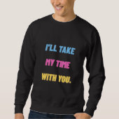 „Ich werde mir Zeit bei dir nehmen.“ Minimal Sweatshirt (Vorderseite)