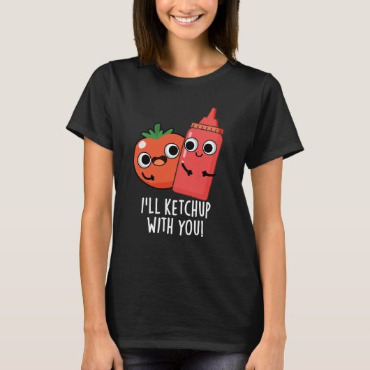 Ich werde mit dir Funny Food Pun Dark BG ketchup T-Shirt (Vorderseite)