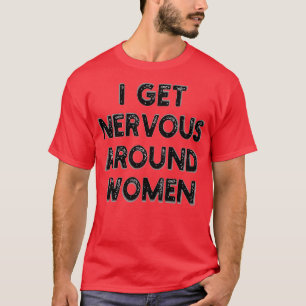 Ich werde nervös bei Frauen 1 T-Shirt