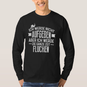 Ich Werde Nicht Abgeben Aber Werde Die Ganze Zeit T-Shirt