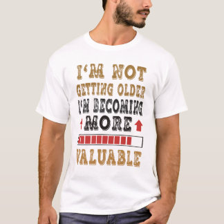 Ich werde nicht älter, ich werde wertvoller T-Shirt