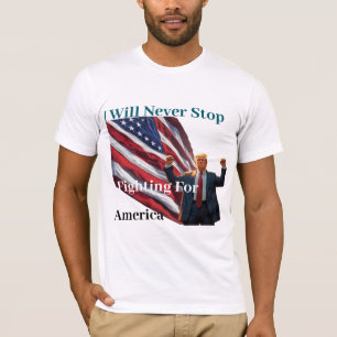 Ich werde nie aufhören, für Amerika zu kämpfen T-Shirt