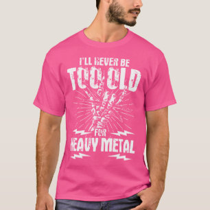 Ich werde nie zu alt sein für Schwermetall T-Shirt