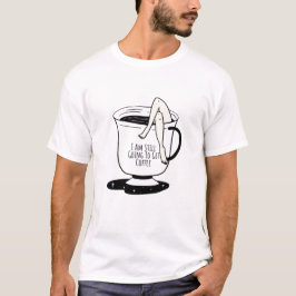 Ich werde noch Kaffee holen T-Shirt