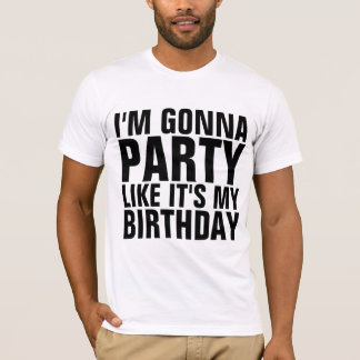 ICH WERDE PARTY FEIERN, ALS OB ES MEIN GEBURTSTAG T-Shirt