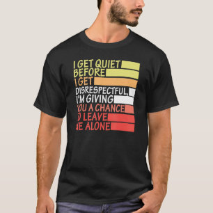 Ich werde ruhig, bevor ich respektlos werde, gebe T-Shirt