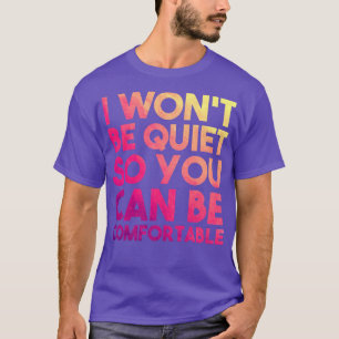 Ich werde ruhig sein, damit du dich bequem machen T-Shirt