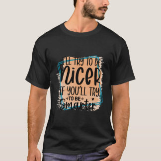 Ich werde versuchen, netter und neugierig zu sein T-Shirt