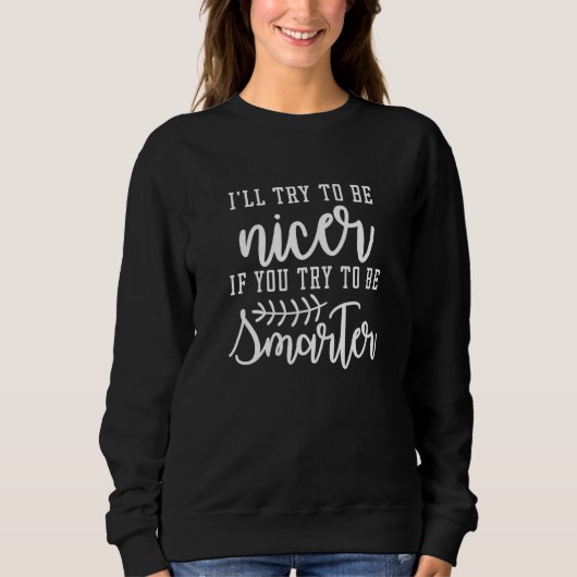 Ich werde versuchen, netter zu sein, wenn du versu sweatshirt (Vorderseite)