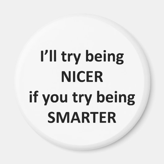 Ich werde versuchen, NIcer zu sein, wenn Sie versu Magnet (Vorne)