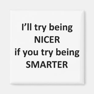 Ich werde versuchen, NIcer zu sein, wenn Sie versu Magnet