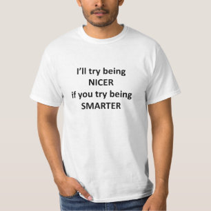 Ich werde versuchen, NIcer zu sein, wenn Sie versu T-Shirt