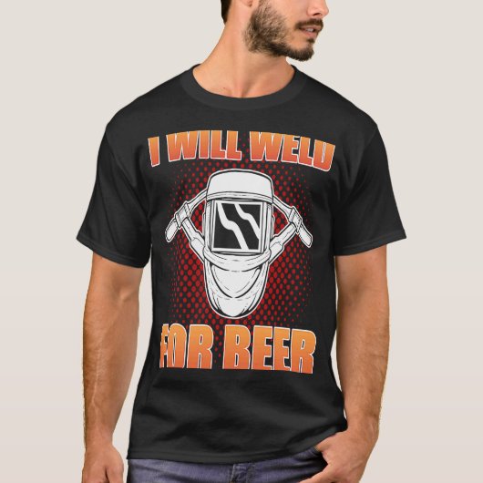 Ich werde Weld für Bier Welding Steelworker T-Shirt (Vorderseite)