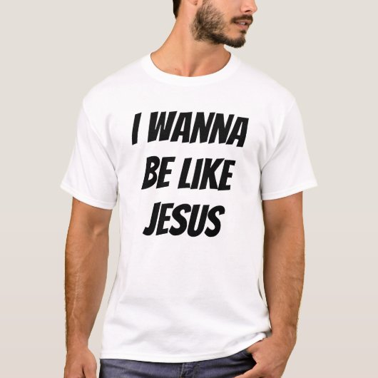 Ich werde wie Jesus sein T-Shirt (Vorderseite)