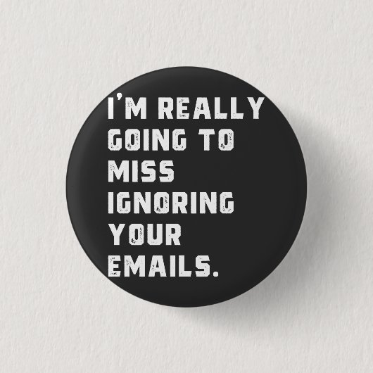 Ich werde wirklich verpassen, Ihre E-Mails zu igno Button (Vorderseite)