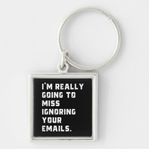 Ich werde wirklich verpassen, Ihre E-Mails zu igno Schlüsselanhänger