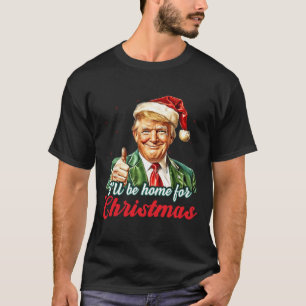 Ich werde Zuhause für Weihnachten Trump Funny Xmas T-Shirt