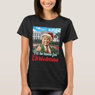 Ich werde Zuhause für Weihnachten Trump Funny Xmas T-Shirt