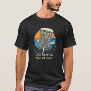 Ich werfe meinen Shot Disk Golf Contest Golfer weg T-Shirt