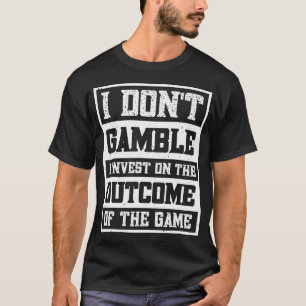 Ich Wette Nicht Ich Investiere In Das Ergebnis Des T-Shirt