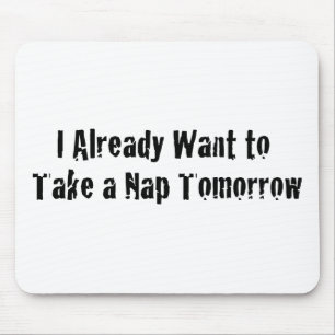 Ich will bereits ein Nickerchen morgen Mousepad