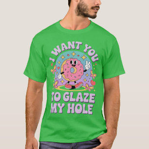 Ich will, dass du meinen Loch-Donut glasierst Frau T-Shirt