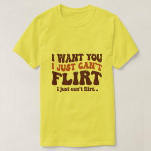 Ich will dich, ich kann einfach nicht flirten Lust T-Shirt