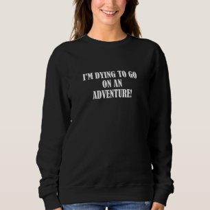 Ich will ein Abenteuer 2 machen Sweatshirt
